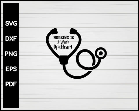 Nursing Is A Work Of Heart svg Cut File For Cricut Silhouette eps png dxf Printable Files