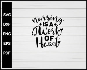 Nursing Is A work Of Heart svg Cut File For Cricut Silhouette eps png dxf Printable Files