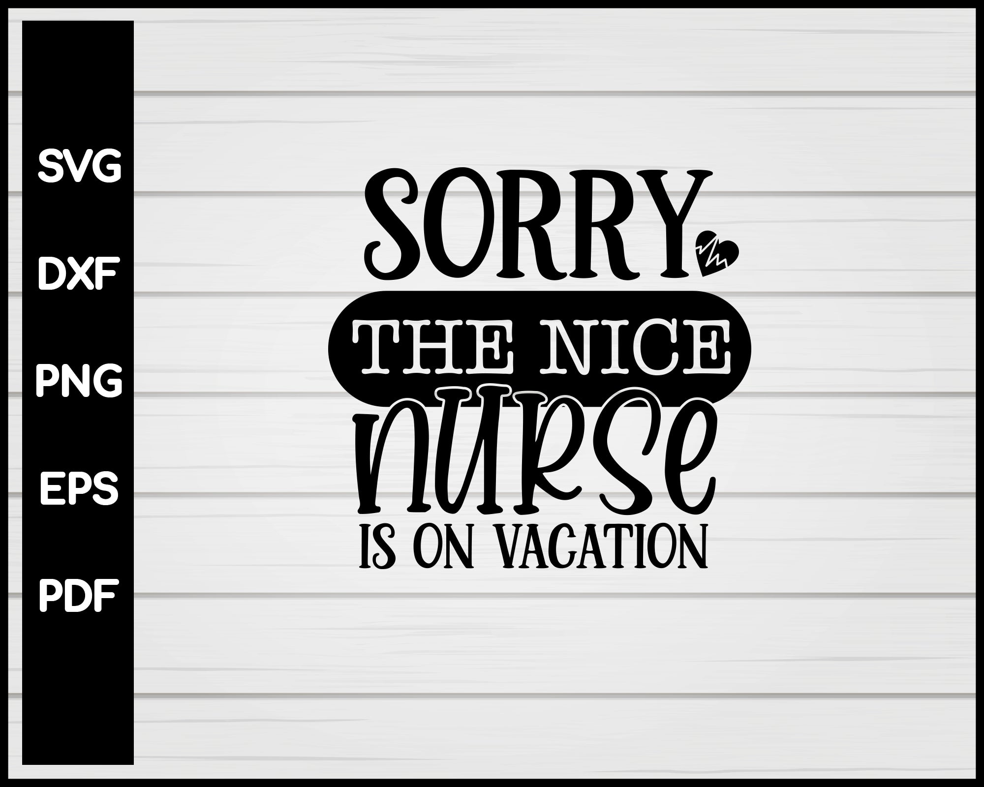 Sorry The Nice Nurse Is On Vacation svg Cut File For Cricut Silhouette eps png dxf Printable Files