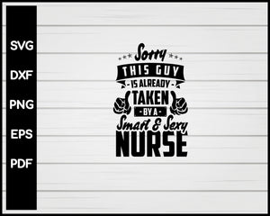 Sorry This Guy Is Already Taken By A Smart & Sexy Nurse svg Cut File For Cricut Silhouette eps png dxf Printable Files
