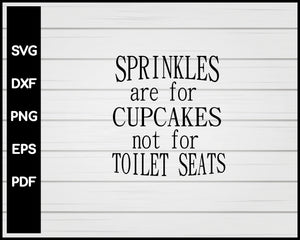 Sprinkles Are For Cupcakes Not For Toilet Seats svg