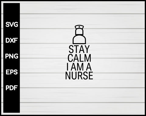 Stay Calm I Am A Nurse svg Cut File For Cricut Silhouette eps png dxf Printable Files