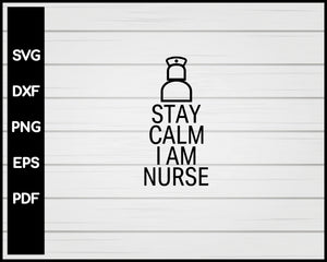 Stay Calm I Am Nurse svg Cut File For Cricut Silhouette eps png dxf Printable Files