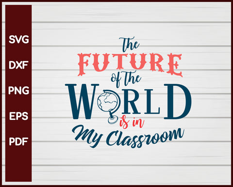 The Future Of The World Is In My Classroom School svg