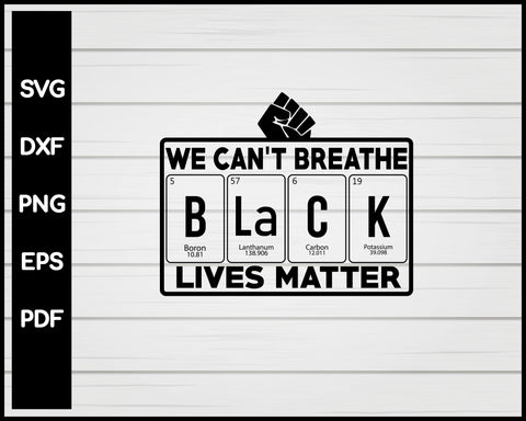 We Can't Breathe svg ~ Black Lives Matter svg ~ Periodic table svg ~ Cutting File ~ Black Power svg ~ SVG,DXF,EPS ~ Cricut ~ Silhouette