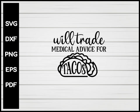 Will Trade Medicau Advice For Tacos Nurse svg Cut File For Cricut Silhouette eps png dxf Printable Files