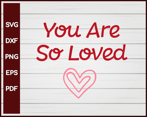 You Are So Loved Valentine svg