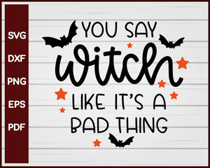 You Say Witch Like It's a Bad Thing Halloween T-shirt Design svg