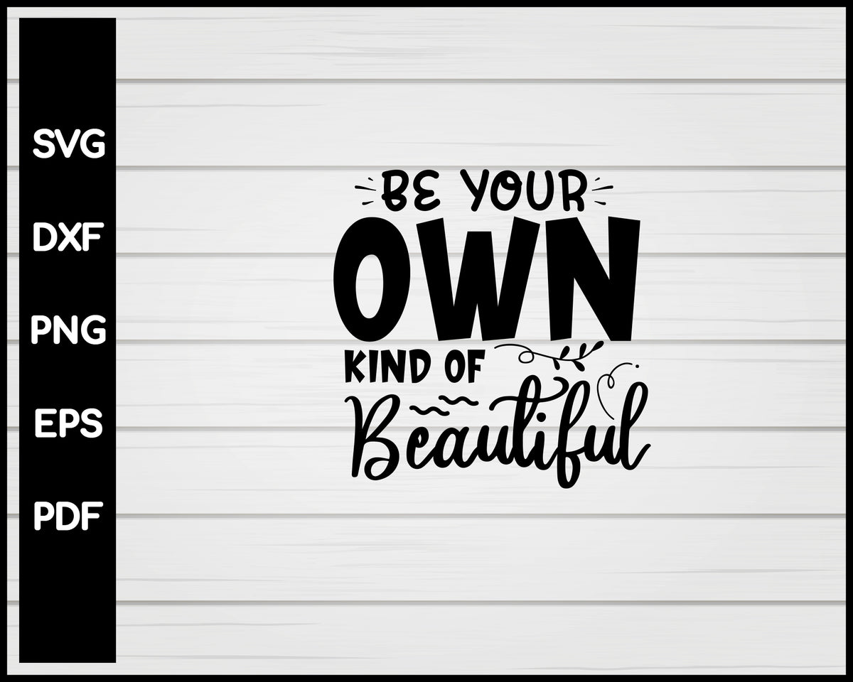 Be Your Own Kind Of Beautiful svg – Creativedesignmaker