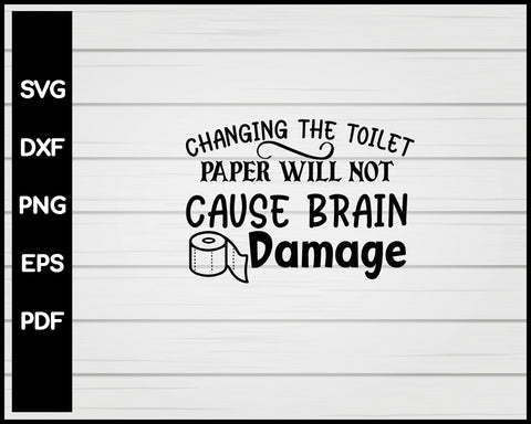 Changing The Toilet Paper Will Not Cause Brain Damage svg Cut File For Cricut Silhouette eps png dxf Printable Files