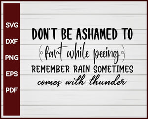 Don't Be Ashamed To Fart While Peeing Remember Rain Sometimes Comes With Thunder svg Cut File For Cricut Silhouette eps png dxf Printable Files
