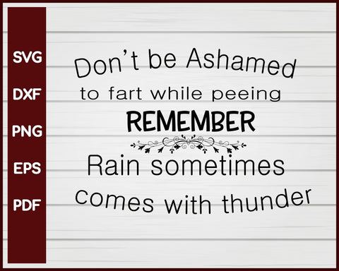 Don't Be Ashamed To Fart While Peeing Remember Rain Sometimes Comes With Thunder svg