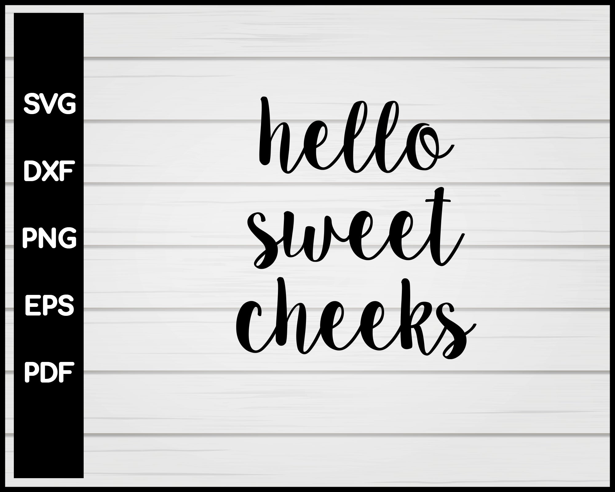Hello Sweet Cheeks svg Cut File For Cricut Silhouette eps png dxf Printable Files