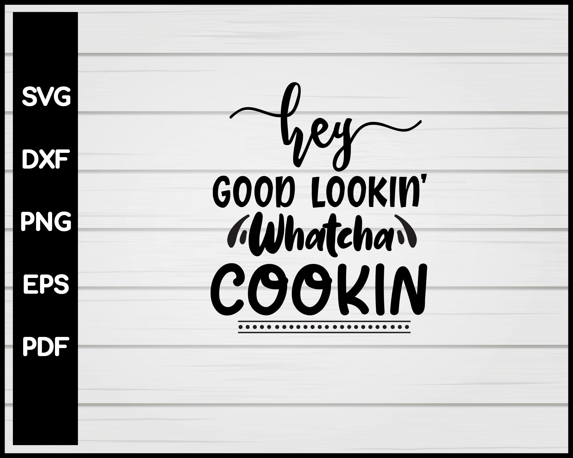 Hey Good Looking' Whatcha Got Cookin svg Cut File For Cricut Silhouette eps png dxf Printable Files