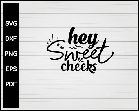 Hey Sweet Cheeks svg Cut File For Cricut Silhouette eps png dxf Printable Files