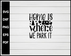 Home Is Where We Park It svg Cut File For Cricut Silhouette eps png dxf Printable Files