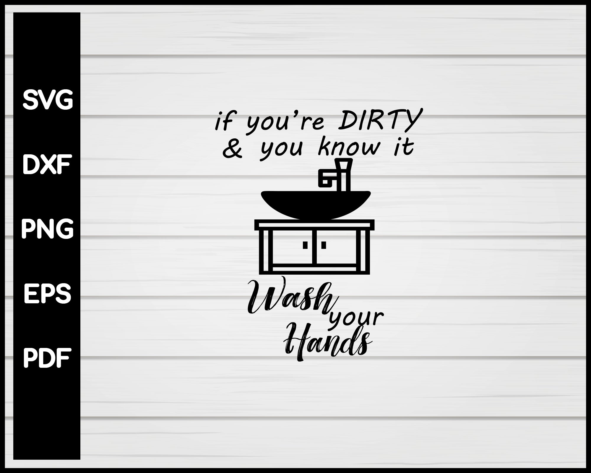 If You're Dirty and You Know It Wash Your Hands svg Cut File For Cricut Silhouette eps png dxf Printable Files
