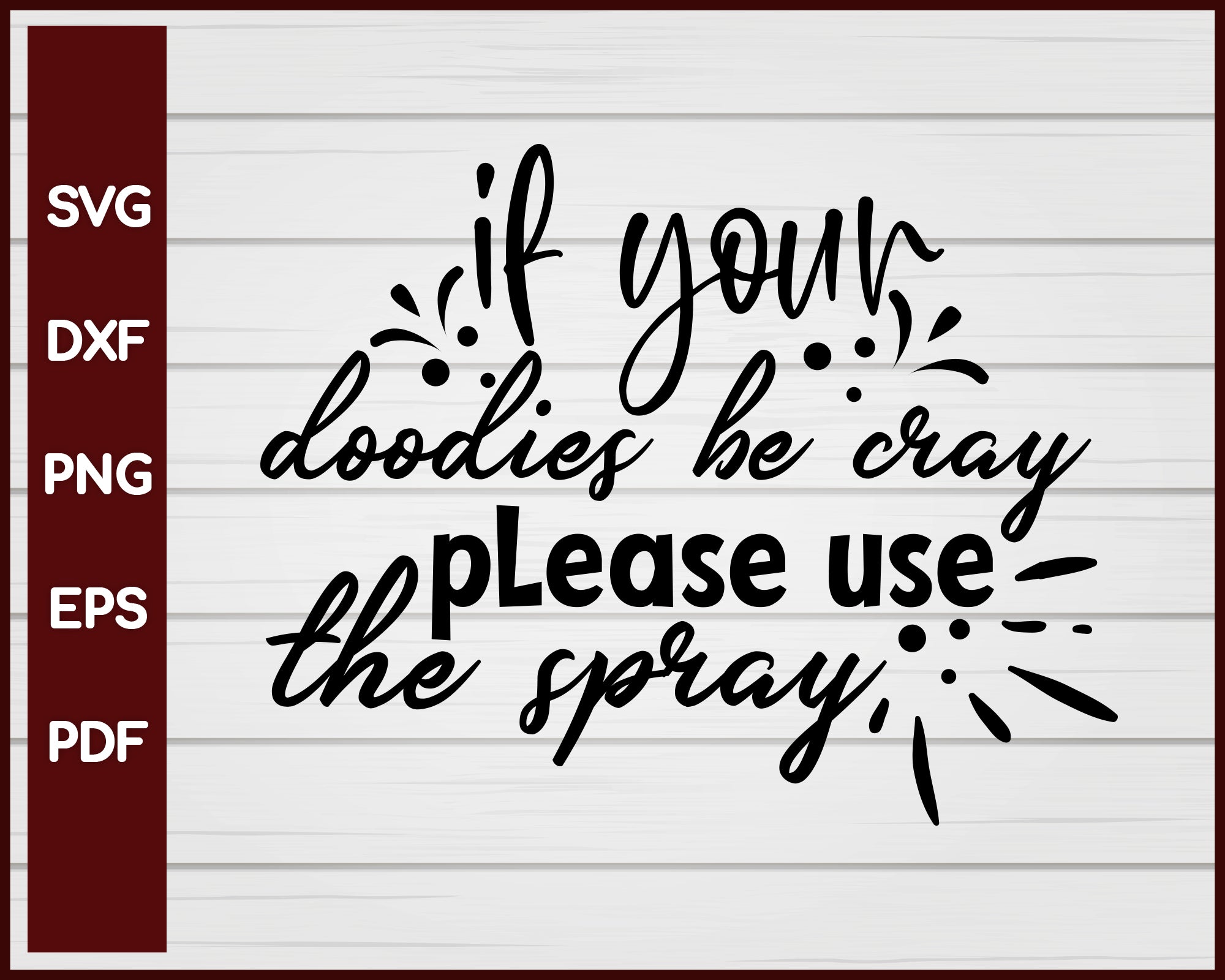 If Your Doodies Be Cray Please Use The Spray svg Cut File For Cricut Silhouette eps png dxf Printable Files
