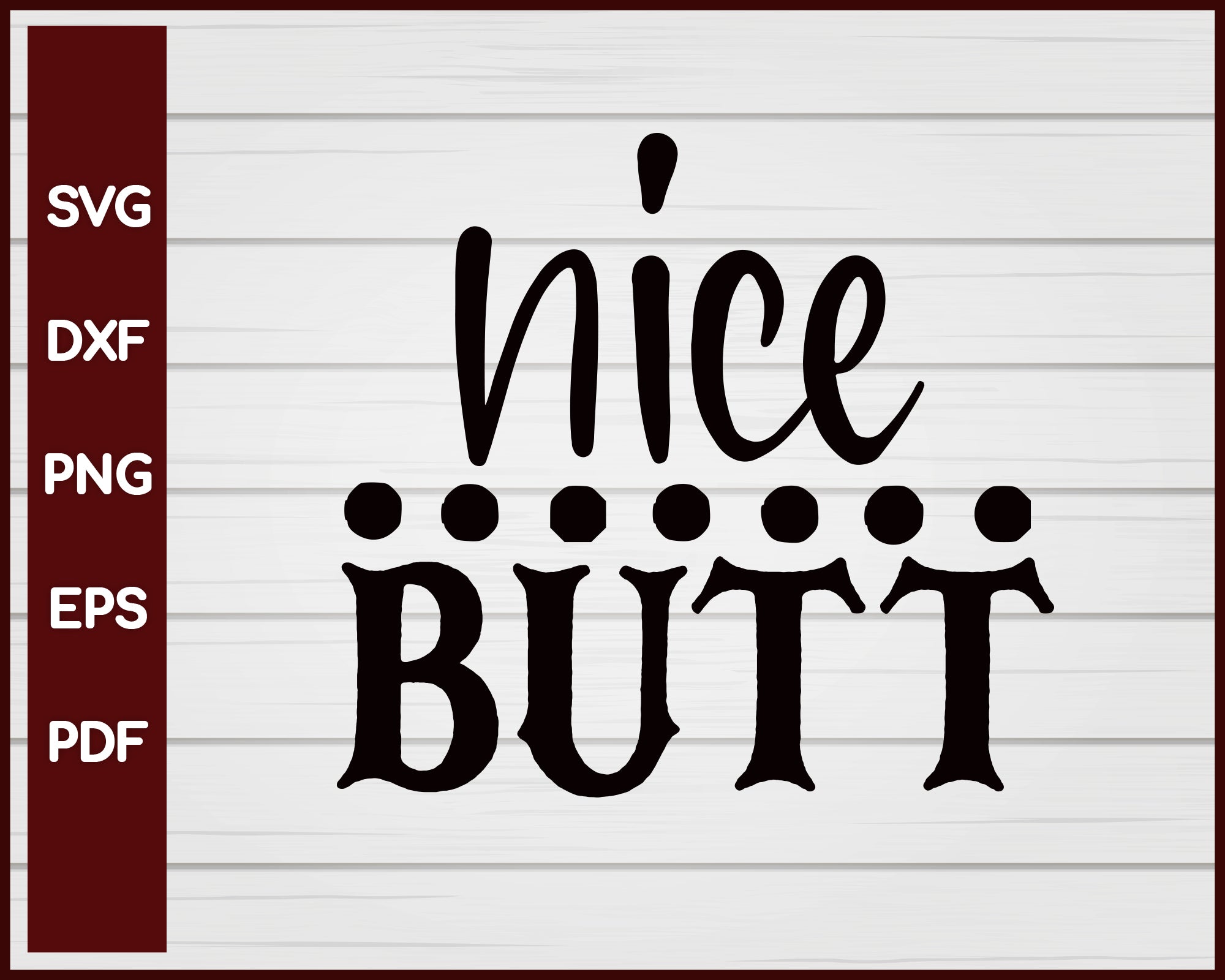 Nice Butt svg Cut File For Cricut Silhouette eps png dxf Printable Files