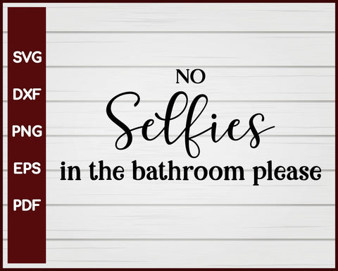 No Selfies In The Bathroom Please svg Cut File For Cricut Silhouette eps png dxf Printable Files