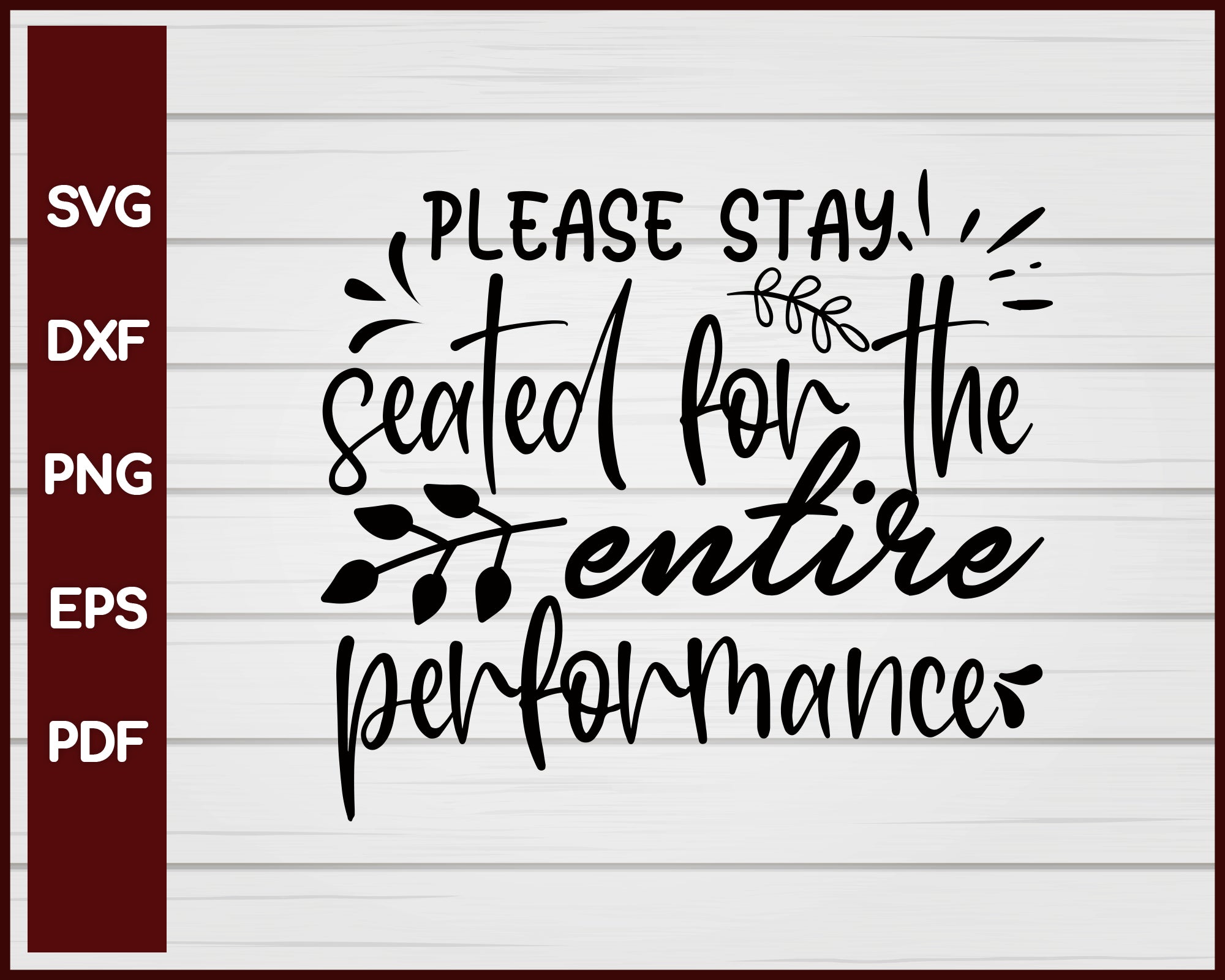 Please Stay Seated For The Entire Performance svg Cut File For Cricut Silhouette eps png dxf Printable Files