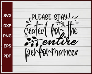 Please Stay Seated For The Entire Performance svg Cut File For Cricut Silhouette eps png dxf Printable Files