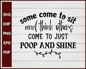 Some Come To Sit And Think Others Come To Just Poop And Shine svg Cut File For Cricut Silhouette eps png dxf Printable Files