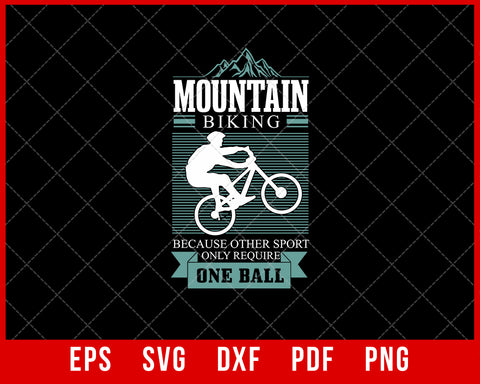 Mountain Biking Because Other Sport Only Require One Ball Funny Biker SVG Cutting File for Cricut Digital Download