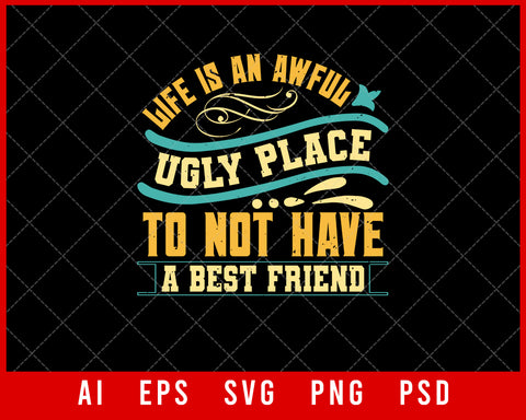Life is an awful Ugly Place to Not have a Best Friend Gift Editable T-shirt Design Ideas Digital Download File