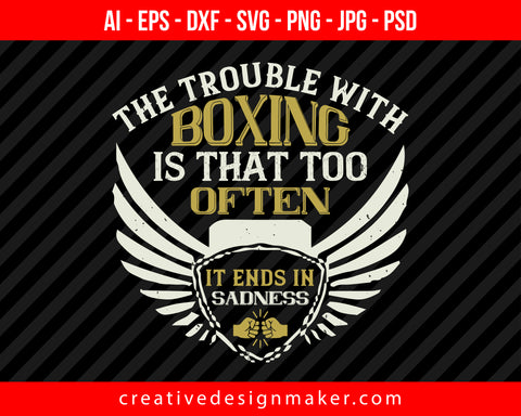 The trouble with boxing is that too often it ends in sadness Print Ready Editable T-Shirt SVG Design!