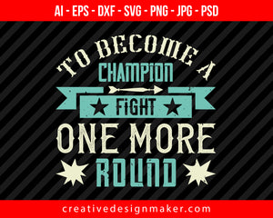 To become a champion, fight one more round Boxing Print Ready Editable T-Shirt SVG Design!