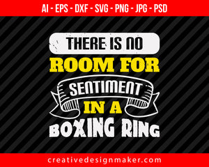 There is no room for sentiment in a boxing ring Print Ready Editable T-Shirt SVG Design!