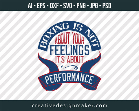 Boxing is not about your feelings. It's about performance Print Ready Editable T-Shirt SVG Design!