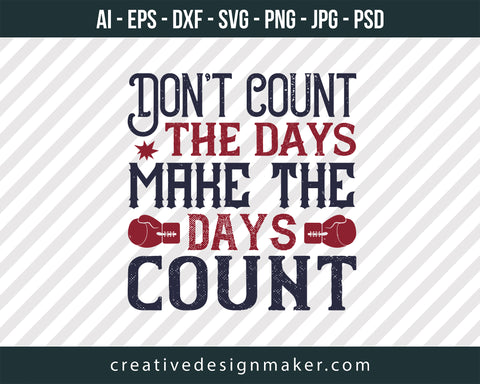 Don’t count the days, make the days count Boxing Print Ready Editable T-Shirt SVG Design!