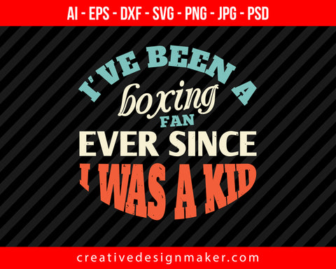 I ve been a boxing fan ever since I was a kid Print Ready Editable T-Shirt SVG Design!