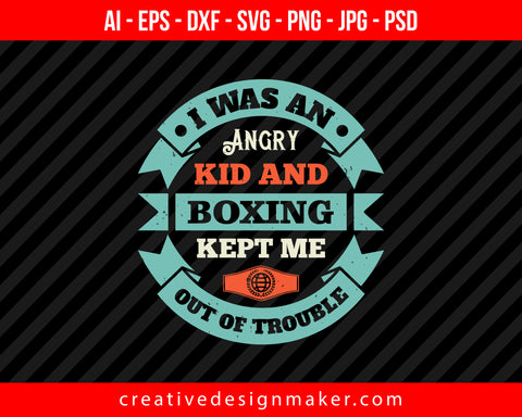 I was an angry kid, and boxing kept me out of trouble Print Ready Editable T-Shirt SVG Design!