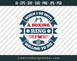 When I go into a boxing ring, I'm willing to die Print Ready Editable T-Shirt SVG Design!