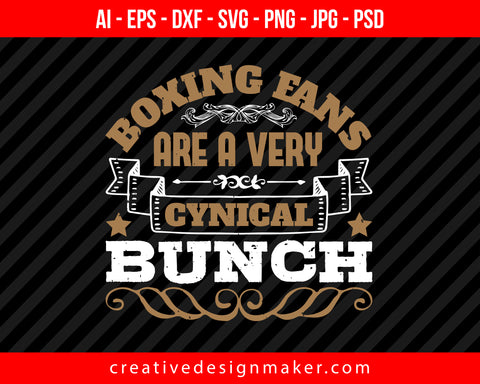 Boxing fans are a very cynical bunch Print Ready Editable T-Shirt SVG Design!