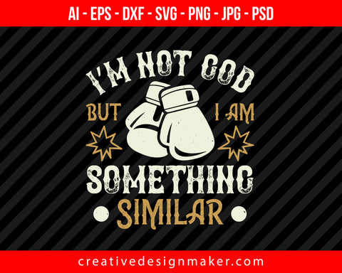 I’m not God, but I am something similar Boxing Print Ready Editable T-Shirt SVG Design!