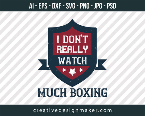 I don't really watch much boxing Print Ready Editable T-Shirt SVG Design!