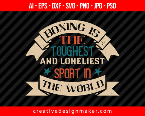 Boxing is the toughest and loneliest sport in the world Print Ready Editable T-Shirt SVG Design!