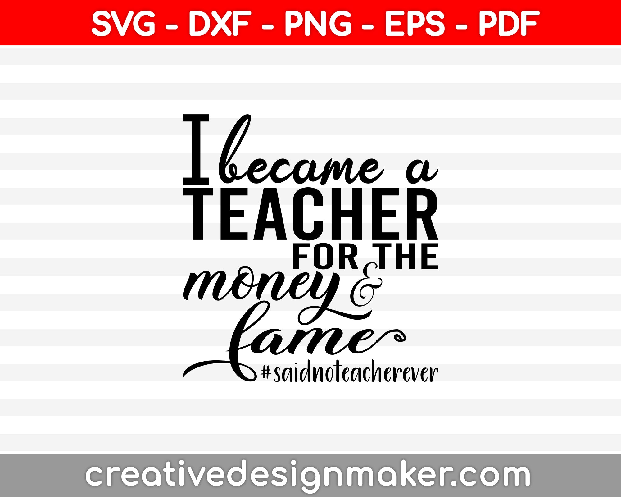 I Became A Teacher For The Money and Fame Svg Dxf Png Eps Pdf Printable Files