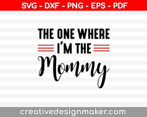The one where I'm the Mommy SVG PNG Cutting Printable Files