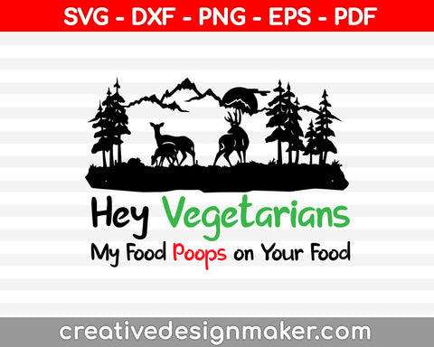 Hey Vegetarians My Food Poops On Your Food SVG PNG Cutting Printable Files
