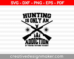 Hunting is only an addiction if you're trying to quit SVG PNG Cutting Printable Files