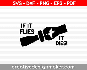 If It Flies It Dies! SVG PNG Cutting Printable Files