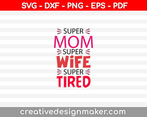 Super Mom Super Wife Super Tired SVG PNG Cutting Printable Files
