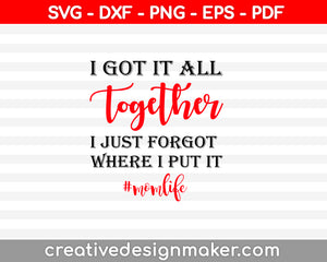 I Got It All Together I Just Forgot Where I Put It SVG PNG Cutting Printable Files