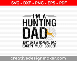 I’m A Hunting Dad Just Like A Normal Dad Except Much Coloer SVG PNG Cutting Printable Files