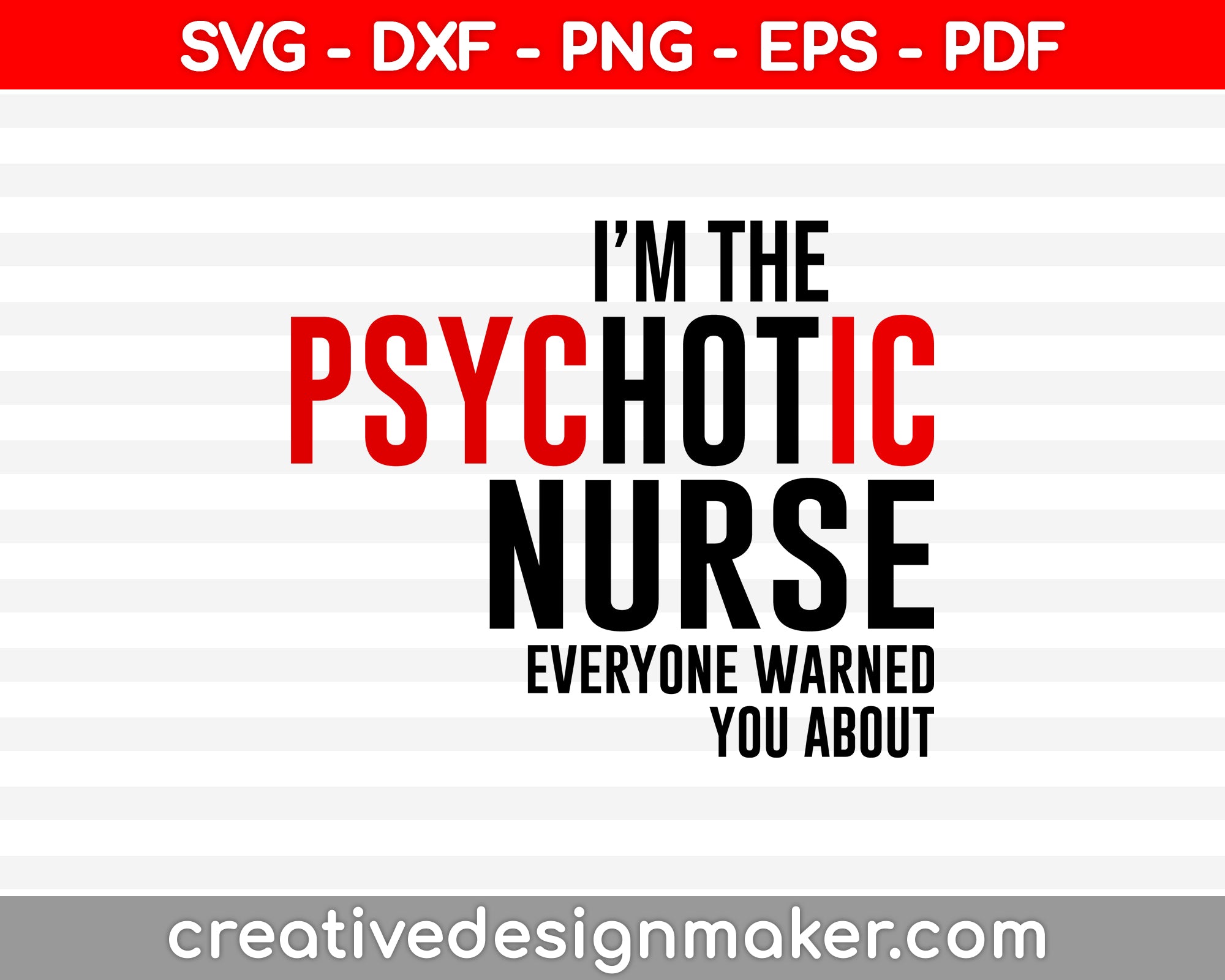 I Am The Psychotic Nurse Everyone Warned You About Svg Dxf Png Eps Pdf Printable Files